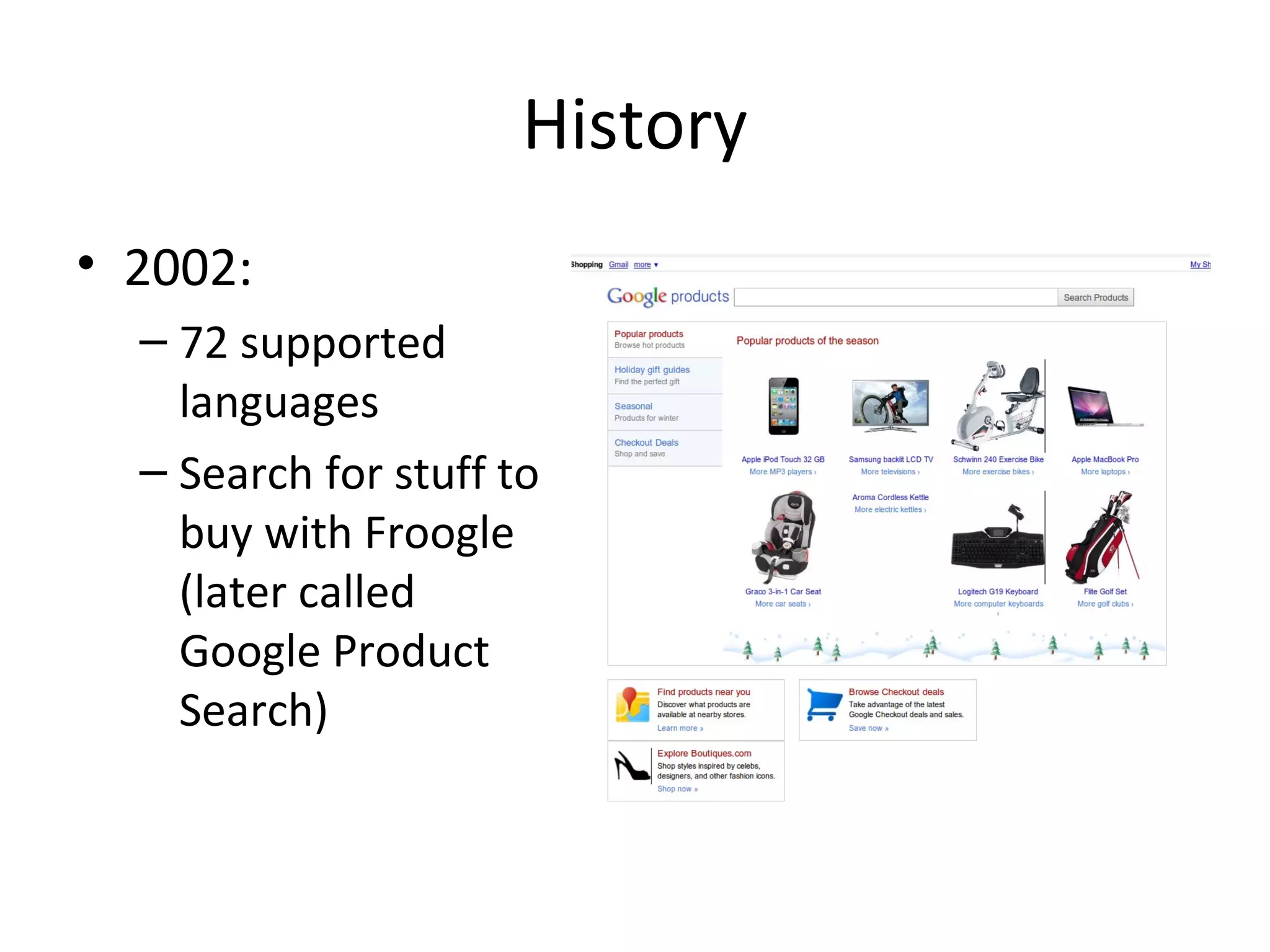 History
• 2002:
– 72 supported
languages
– Search for stuff to
buy with Froogle
(later called
Google Product
Search)

 