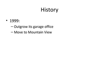 History
• 1999:
– Outgrow its garage office
– Move to Mountain View

 