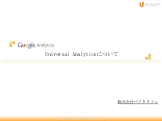 Universal Analyticsについて

株式会社バイタリフィ

 