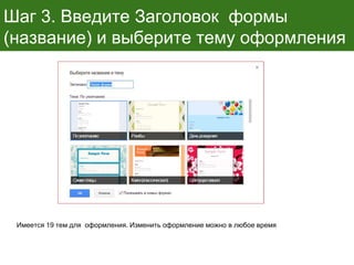 Шаг 3. Введите Заголовок формы
(название) и выберите тему оформления
Имеется 19 тем для оформления. Изменить оформление можно в любое время
 