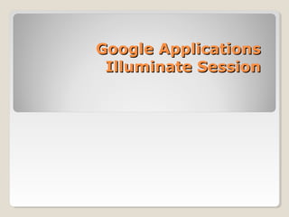 Google ApplicationsGoogle Applications
Illuminate SessionIlluminate Session
 