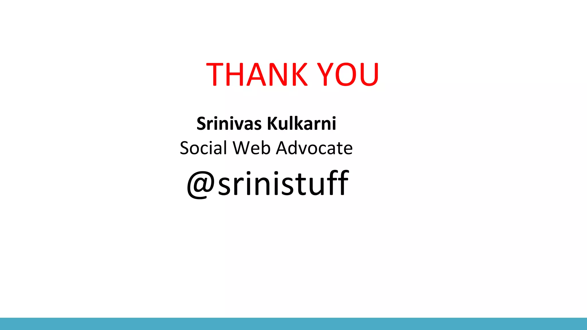 THANK YOU
Srinivas Kulkarni
Social Web Advocate
@srinistuff
 