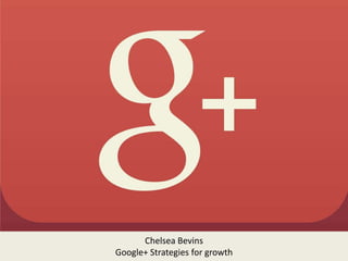 Chelsea Bevins
Google+ Strategies for growth
Google Image
 