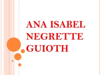 ANA ISABEL
NEGRETTE
GUIOTH
 