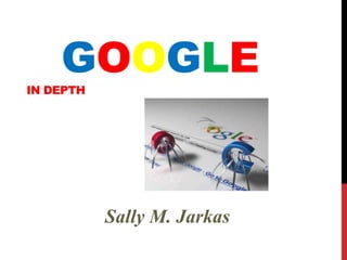 GOOGLE
IN DEPTH
Sally M. Jarkas
 