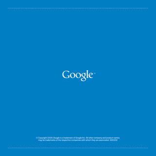 © Copyright 2009. Google is a trademark of Google Inc. All other company and product names
may be trademarks of the respective companies with which they are associated. 1891202
 