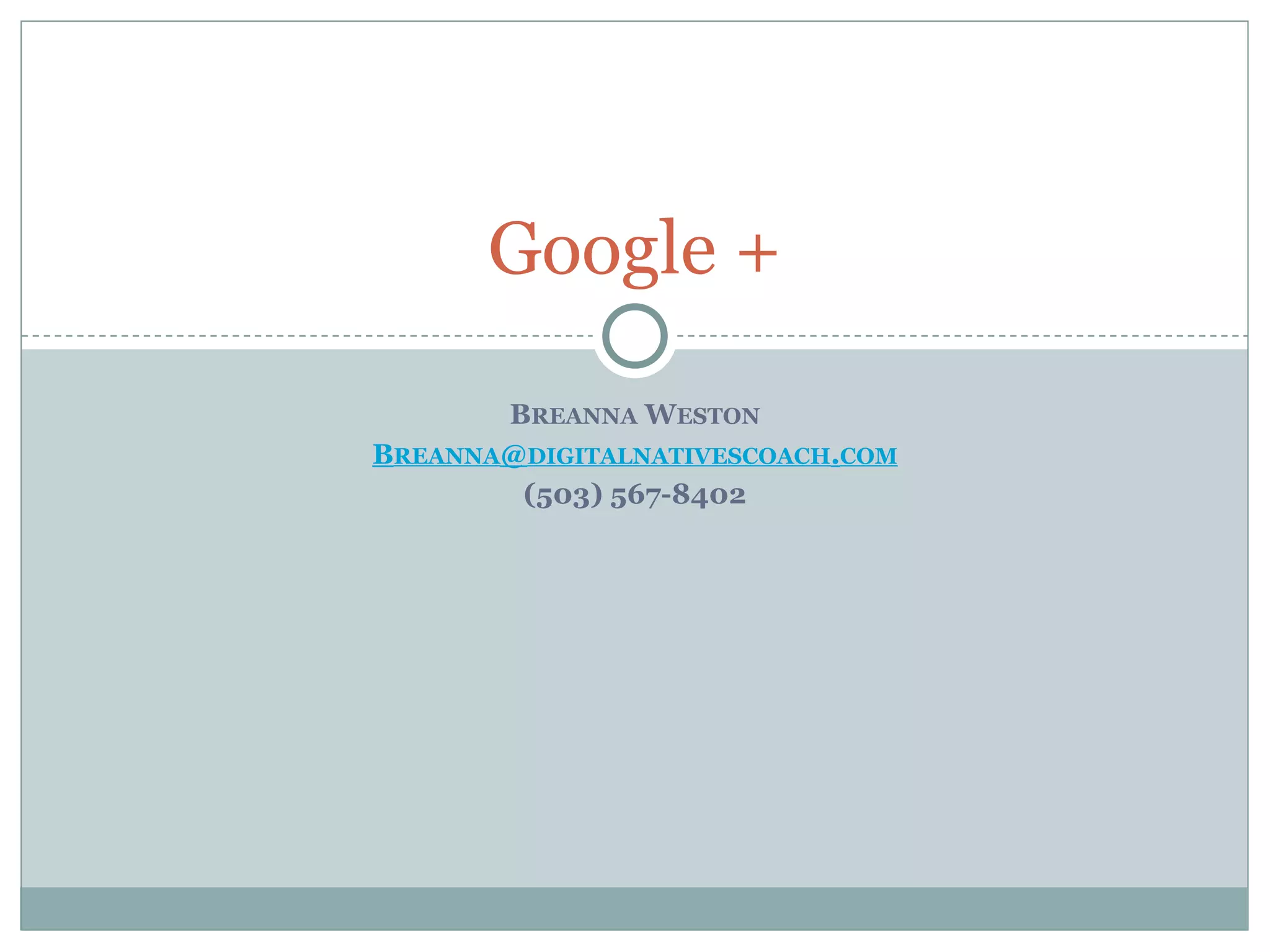 BREANNA WESTON
BREANNA@DIGITALNATIVESCOACH.COM
(503) 567-8402
Google +