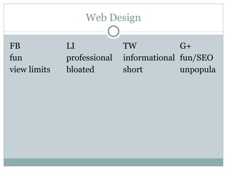 Web Design
FB LI TW G+
fun professional informational fun/SEO
view limits bloated short unpopula