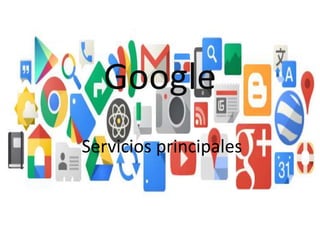 Google 
Servicios principales 
 
