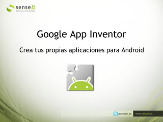 Google App Inventor
Crea tus propias aplicaciones para Android
 