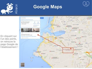 Google Maps
En cliquant sur
l’un des points,
on retrouve la
page Google de
l’établissement !
 