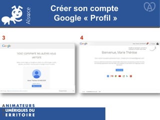 Créer son compte Google « Profil »
3 4
Créer son compte
Google « Profil »
 