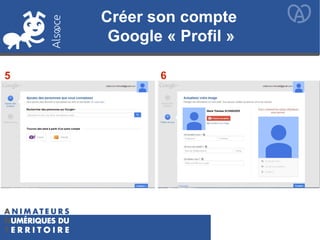 5 6
Créer son compte
Google « Profil »
 