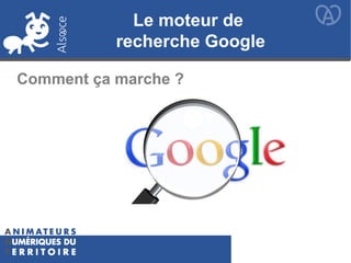 Comment ça marche ?
Le moteur de
recherche Google
 