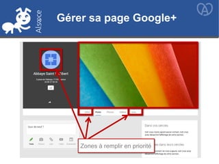 Gérer sa page Google+
Zones à remplir en priorité
Gérer sa page Google+
 