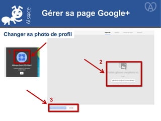 Changer sa photo de profil
1
2
3
Gérer sa page Google+
 