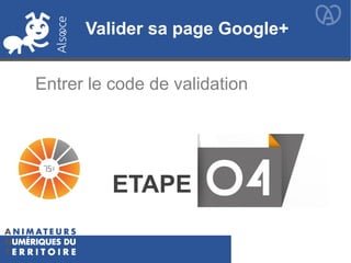 Valider sa page Google+
Entrer le code de validation
ETAPE
 