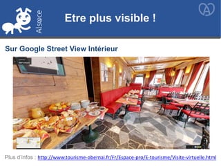 Etre plus visible !
Sur Google Street View Intérieur
Plus d’infos : http://www.tourisme-obernai.fr/Fr/Espace-pro/E-tourisme/Visite-virtuelle.html
 