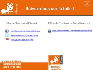 www.facebook.com/obernai.tourisme
www.twitter.com/TourismeObernai
www.youtube.com/otobernai
Suivez-nous sur la toile !
Office du Tourisme d’Obernai Office du Tourisme de Barr-Bernstein
https://www.facebook.com/barr.bernstein.tourisme
 