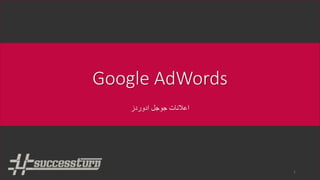 Google AdWords
‫ادوردز‬ ‫جوجل‬ ‫اعالنات‬
1
 