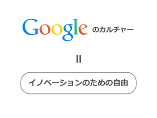 のカルチャー
＝
イノベーションのための⾃自由
 