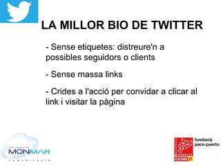 LA MILLOR BIO DE TWITTER
- Sense etiquetes: distreure'n a
possibles seguidors o clients
- Sense massa links
- Crides a l'acció per convidar a clicar al
link i visitar la pàgina
 