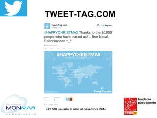 TWEET-TAG.COM
+20.000 usuaris al món al desembre 2014.
 