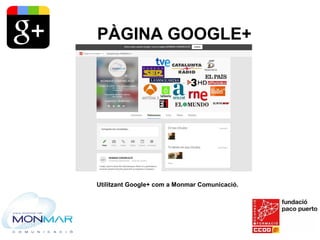 PÀGINA GOOGLE+
Utilitzant Google+ com a Monmar Comunicació.
 