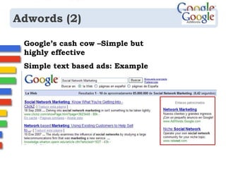 Adwords (2)
Google’s cash cow –Simple but
highly effective
Simple text based ads: Example
 