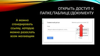 ОТКРЫТЬ ДОСТУП К
ПАПКЕ/ТАБЛИЦЕ/ДОКУМЕНТУ
А можно
сгенерировать
ссылку, которую
можно разослать
всем желающим
 