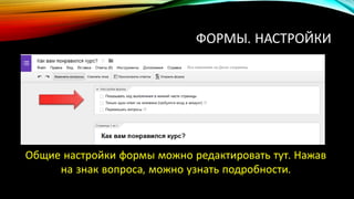 ФОРМЫ. НАСТРОЙКИ
Общие настройки формы можно редактировать тут. Нажав
на знак вопроса, можно узнать подробности.
 