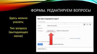 ФОРМЫ. РЕДАКТИРУЕМ ВОПРОСЫ
Здесь можно
указать:
Тип вопроса
(выпадающее
меню)
 