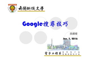 電子工程系應 用 電 子 組
電 腦 遊 戲 設 計 組
Google搜尋技巧
吳錫修
Feb. 17, 2016
 