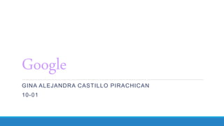 Google
GINA ALEJANDRA CASTILLO PIRACHICAN
10-01
 