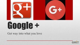 Google +
Get way into what you love
 