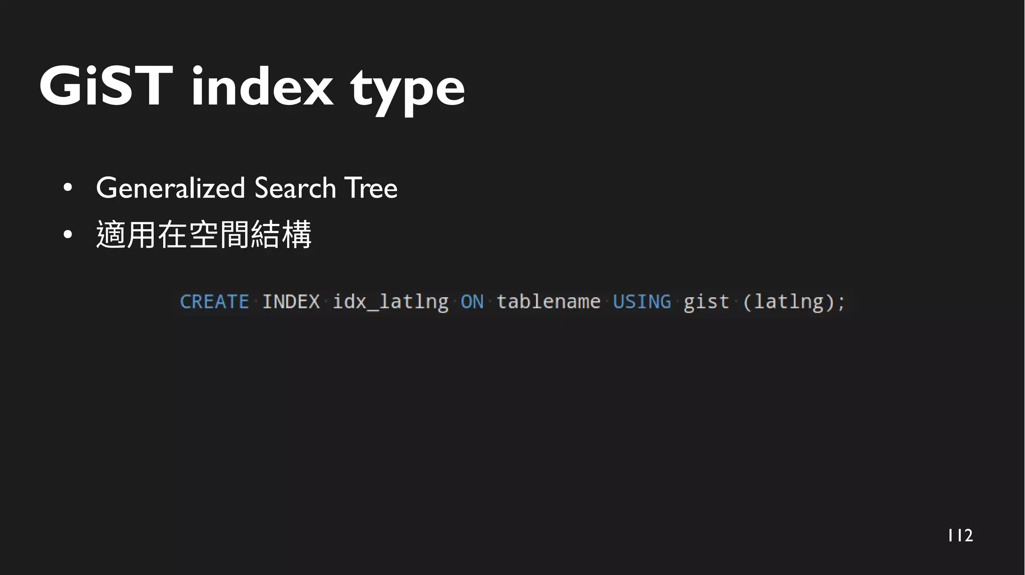112
GiST index type
● Generalized Search Tree
●
適用在空間結構
 