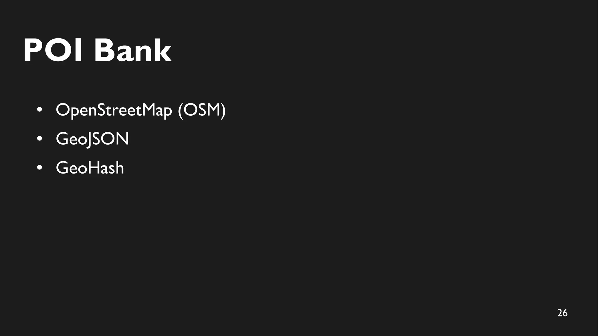 26
POI Bank
● OpenStreetMap (OSM)
● GeoJSON
● GeoHash
 