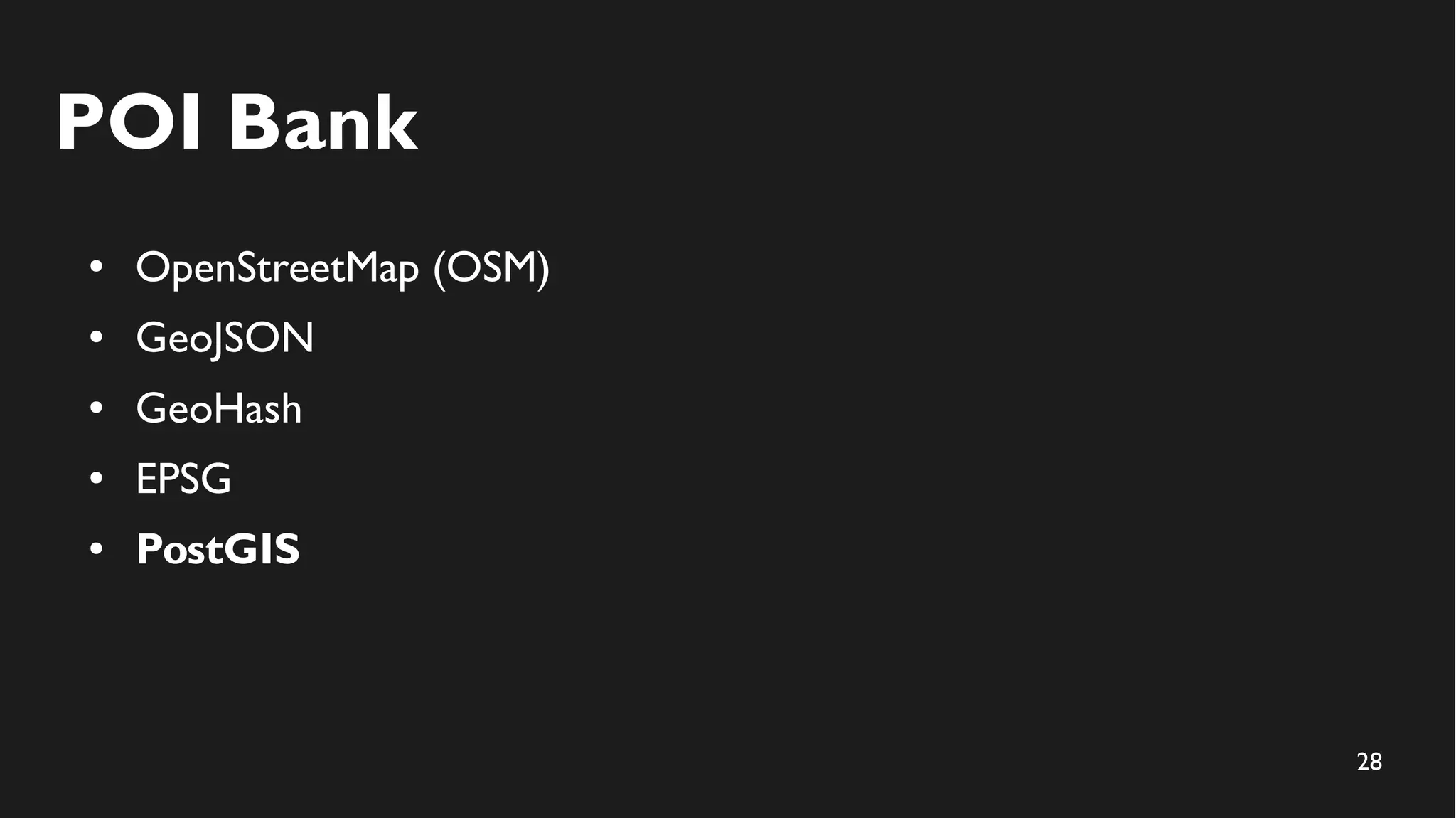 28
POI Bank
● OpenStreetMap (OSM)
● GeoJSON
● GeoHash
● EPSG
● PostGIS
 