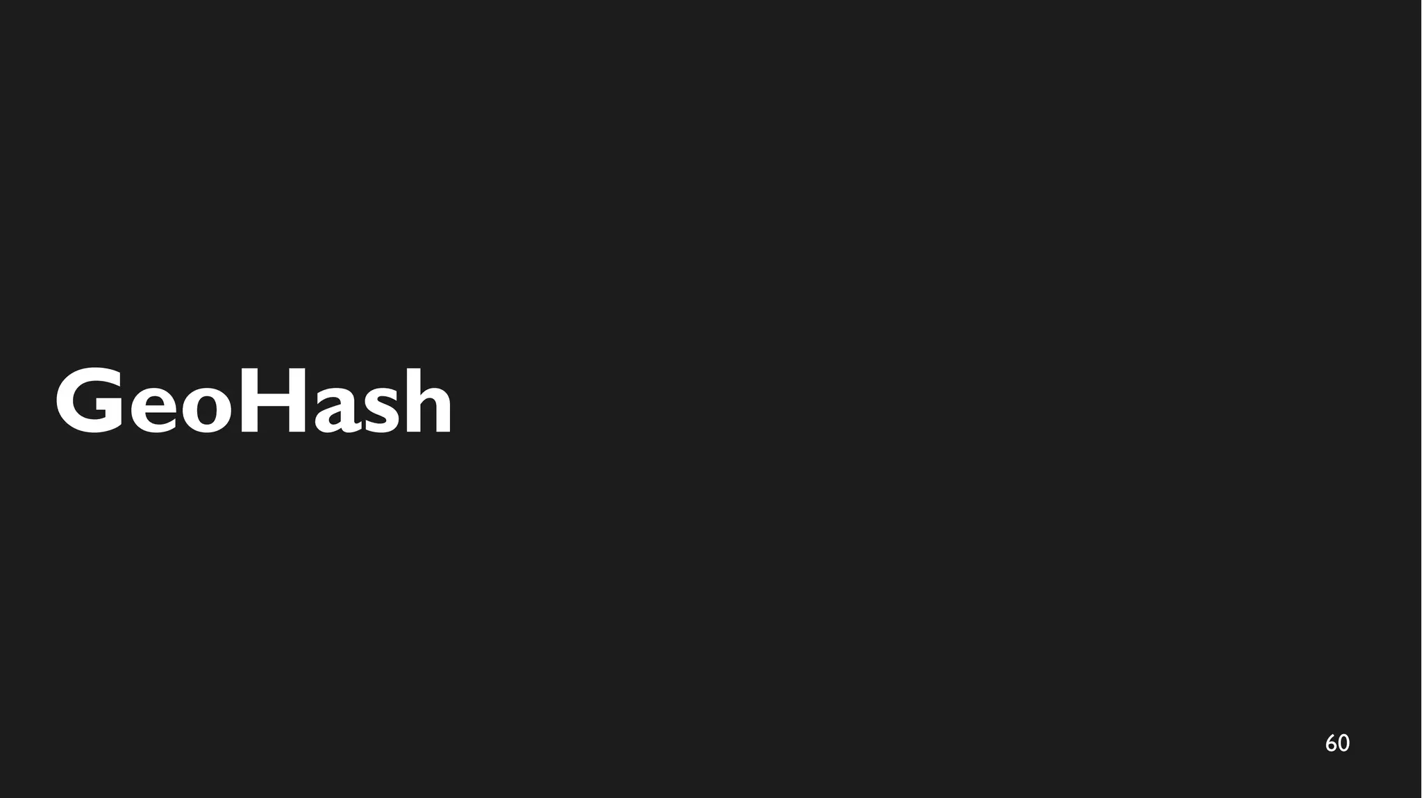 60
GeoHash
 