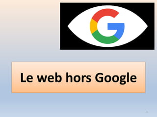 Le web hors Google
1
 