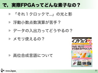 で，実際FPGAってどんな素子なの？
  「それ１クロックで...」の光と影

  浮動小数点数演算が苦手？

  データの入出力ってどうやるの？

  メモリ使えるの？



  高位合成言語について


                      11
 