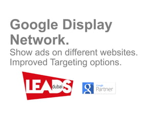 Google Display
Network.
Show ads on different websites.
Improved Targeting options.
 