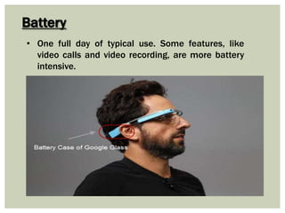 Battery
• One full day of typical use. Some features, like
video calls and video recording, are more battery
intensive.
 