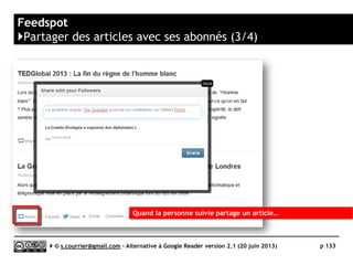FeedBin
}Applications mobiles compatibles
 iOS (iPhone)
►Bulletin for FeedBin (0,99 €)
►NewsFeeds
►Readlines for FeedBin (0,89$) - minimaliste
►[++] Reeder pour iPhone (2,69€)
►[++] Reeder 2 (4,49€)
►Slow Feeds (2,69 €)
 iOS (iPad)
►[+++] Mr. Reader (3,59€)
►Readlines for FeedBin (0,89$) - minimaliste
 Android
►Deer Reader (0,99€)
►FeedBin Reader Bêta (gratuit)
►[++] Press (2,25 €)
Serge Courrier ►► 2014 ►► 133
L’application Press de TwentyFive Squares
pour Android
 
