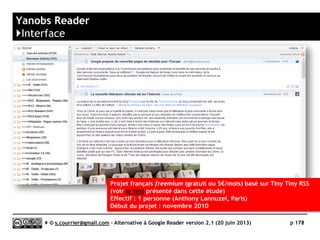Feedspot
}Archive
 Tous les items tagués ou signalés comme intéressants sont préservés
 Pour un fil individuel, les items non signalés sont gardés pendant 4 à 5
semaines
 Dans le cas d’un fil à faible mise à 100 items sont sauvegardés
 « Dans peu de temps, l’archive entière sera accessible »
Serge Courrier ►► 2014 ►► 178
Source : Anuj Agarwal, développeur de Feedspot (mail privé le 30/09/2013)
 