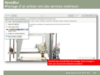 NewsBlur
}Partage d’un article vers des services extérieurs
Serge Courrier ►► 2014 ►► 239
Nombreuses possibilités de partage (dont Google+)
mais pas de personnalisation possible
 