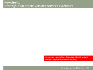 Newstretto
}Partage d’un article vers des services extérieurs
Serge Courrier ►► 2014 ►► 253
Nombreuses possibilités de partage (dont Google+)
mais pas de personnalisation possible
 