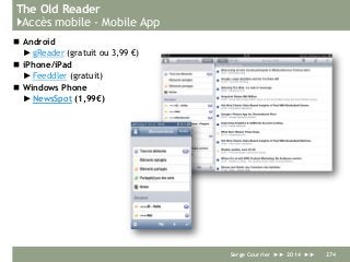The Old Reader
}Accès mobile - Mobile App
 Android
►gReader (gratuit ou 3,99 €)
 iPhone/iPad
►Feeddler (gratuit)
 Windows Phone
►NewsSpot (1,99€)
Serge Courrier ►► 2014 ►► 274
 