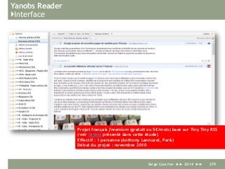 Yanobs Reader
}Interface
Serge Courrier ►► 2014 ►► 279
Projet français freemium (gratuit ou 5€/mois) basé sur Tiny Tiny RSS
(voir le test présenté dans cette étude)
Effectif : 1 personne (Anthony Lannuzel, Paris)
Début du projet : novembre 2010
 