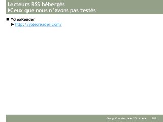Lecteurs RSS hébergés
}Ceux que nous n’avons pas testés
 YoleoReader
►http://yoleoreader.com/
Serge Courrier ►► 2014 ►► 288
 